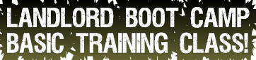 Landlord Boot Camp Basic Training Class! Landlord Boot Camp Basic Training Class!
